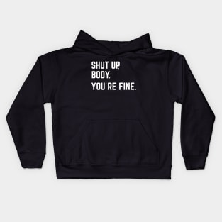 Shut Up, Body. You're Fine Kids Hoodie